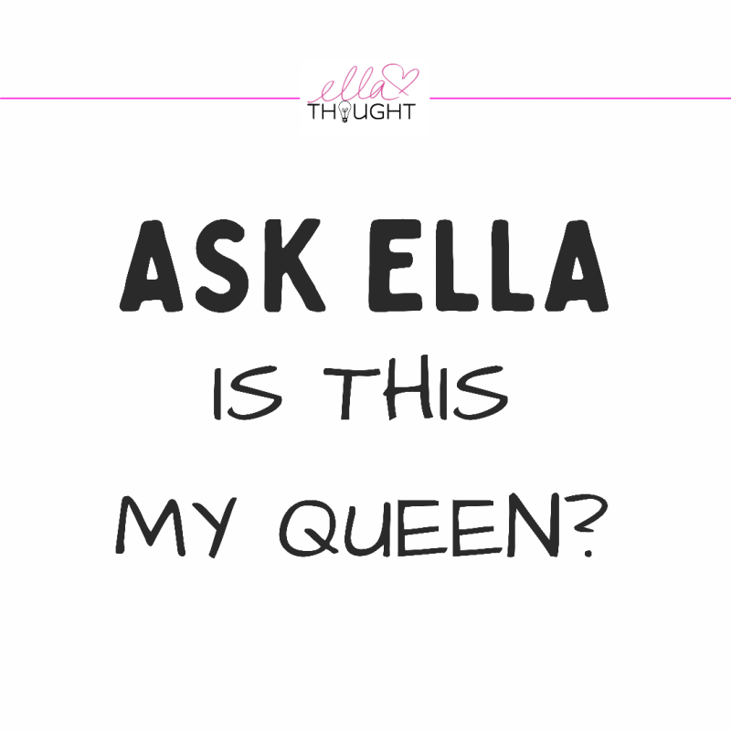 ASK ELLA: Is this my Queen?